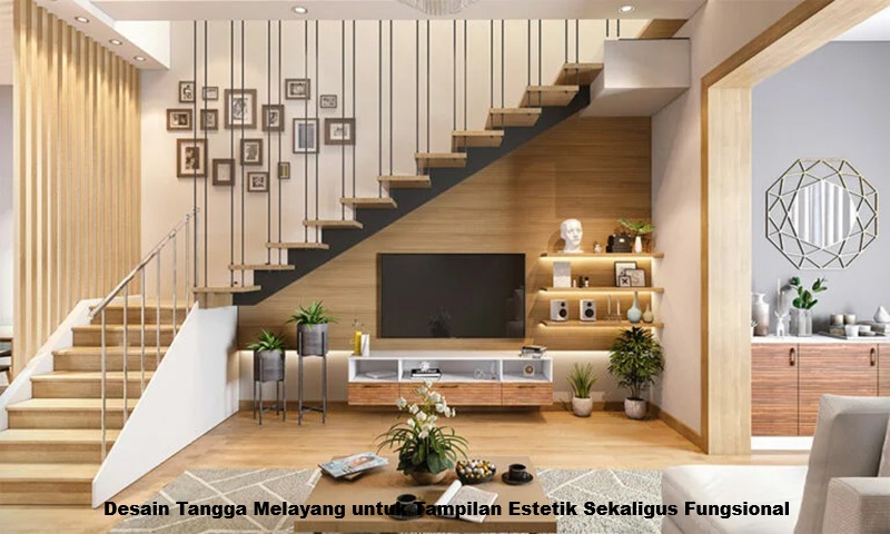 Desain Tangga Melayang untuk Tampilan Estetik Sekaligus Fungsional