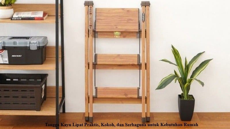 Tangga Kayu Lipat Praktis, Kokoh, dan Serbaguna untuk Kebutuhan Rumah