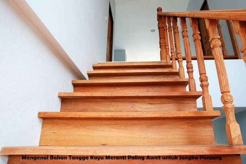 Mengenal Bahan Tangga Kayu Meranti Paling Awet untuk Jangka Panjang